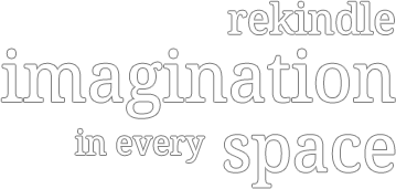 Rekindle imagination in every space